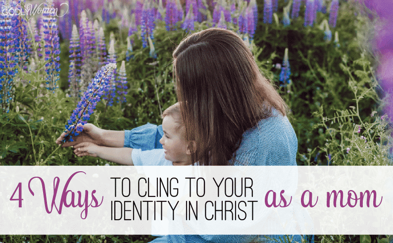 4 Ways to Cling to Your Identity in Christ as a Mom